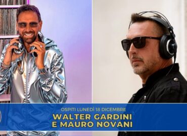 I deejay e producer Walter Gardini e Mauro Novani sono gli ospiti della nuova puntata di “Chi ben comincia” in onda lunedì 18 dicembre alle 18.00.